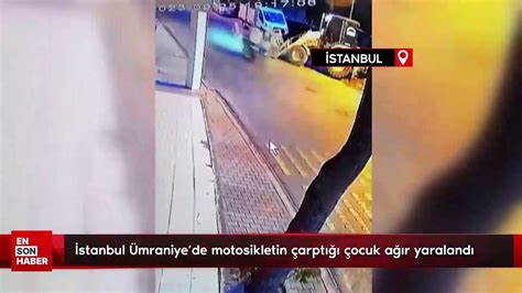 İstanbul Ümraniye de motosikletin çarptığı çocuk ağır yaralandı