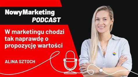 Alina Sztoch W Marketingu Chodzi Tak Naprawd O Propozycj Warto Ci