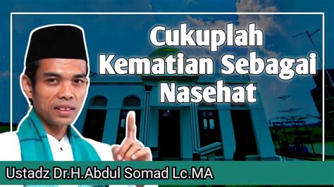 CUKUPLAH KEMATIAN SEBAGAI NASEHAT Ustadz Abdul Somad YouTube