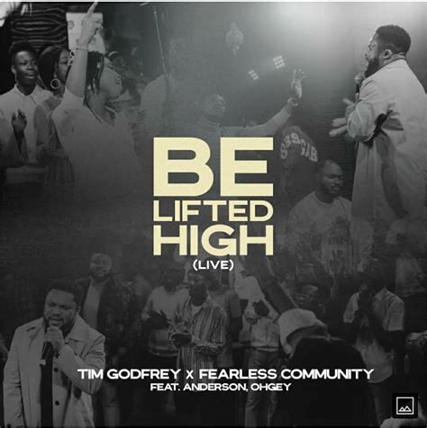 BE LIFTED HIGH Lyrics by Tim Godfrey ft Fearless - Music Lyrics