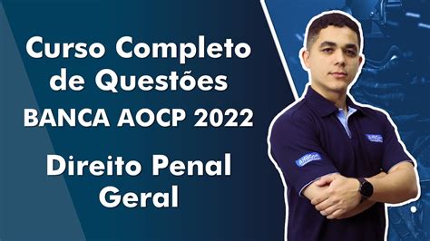 Curso Completo de Questões Banca AOCP 2022 Direito Penal Geral