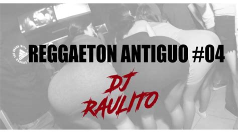 Reggaeton Antiguo Mix 04 Dj Raulito Clasicos Del Reggaetón Youtube Music