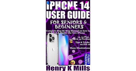 IPHONE 14 USER GUIDE FOR SENIORS & BEGINNERS: Complete Step By Step ...