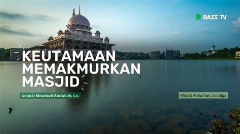 Keutamaan Memakmurkan Masjid Ustadz Maududi Abdullah Lc Youtube