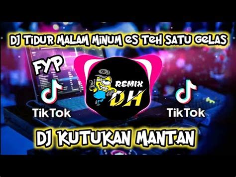 Dj Kutukan Mantan Dj Tidur Malam Minum Es Teh Satu Gelas Youtube Music