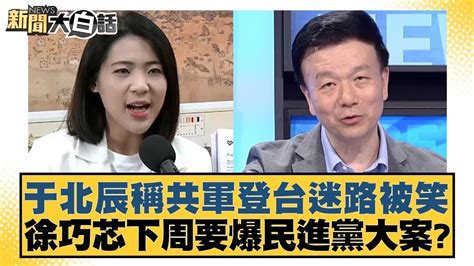 于北辰稱共軍登台迷路被笑 徐巧芯下周要爆民進黨大案？ 新聞大白話 Tvbstalk Youtube