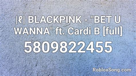 ℓ BLACKPINK BET U WANNA ft Cardi B full Roblox ID Roblox