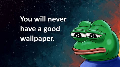 You Will Never Have A Good Wallpaper Sad Pepe Live Wallpaper - MoeWalls