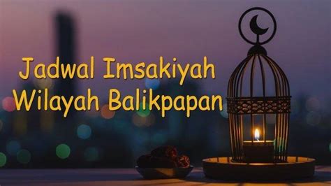 Jadwal Imsak Hari Ini Kota Balikpapan Dan Waktu Berbuka Puasa Lengkap Dengan Bacaan Niat