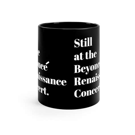 Still Renaissance Concert Black Ceramic Mug 11oz Funny T Queen Bey