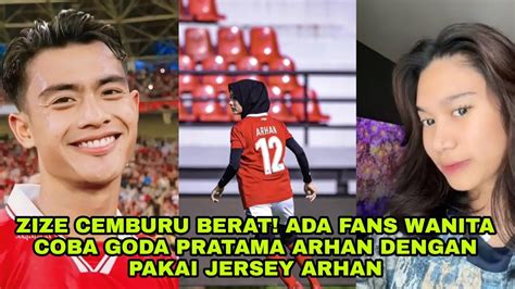 ZIZE CEMBURU BERAT ADA FANS WANITA COBA GODA PRATAMA ARHAN DENGAN