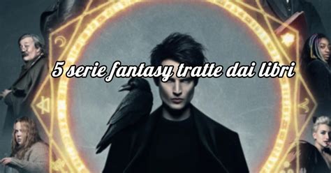 Serie Fantasy Tratte Dai Libri Che Dovete Assolutamente Recuperare