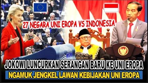 Makin Panas Jokowi Luncurkan Serangan Baru Ke Uni Eropa Ditengah Dunia