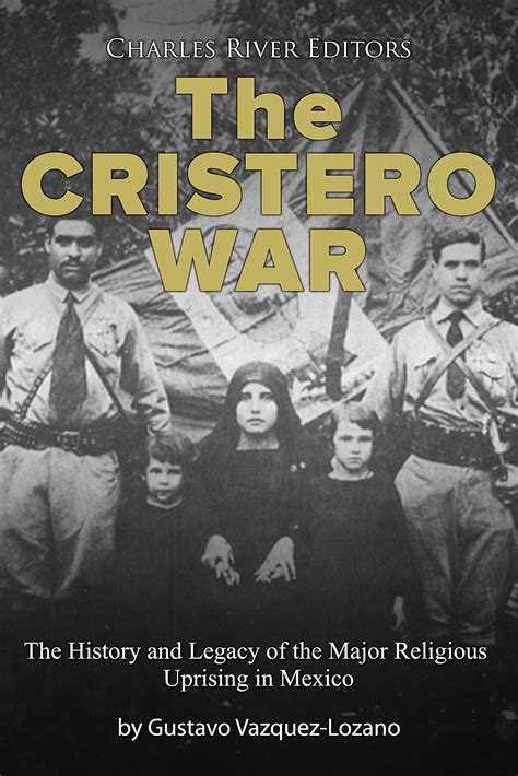 The Cristero War: The History and Legacy of the Major Religious ...