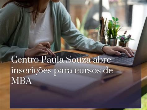 Centro Paula Souza abre inscrições para cursos de MBA