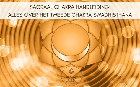 Sacraal Chakra Handleiding Alles Over Het Tweede Chakra Swadhisthana