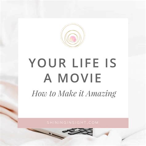 Shining Insight — Your Life Is A Movie How To Make It Amazing