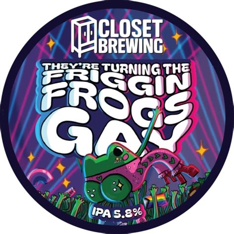 They Re Turning The Friggin Frogs Gay Closet Brewing Untappd