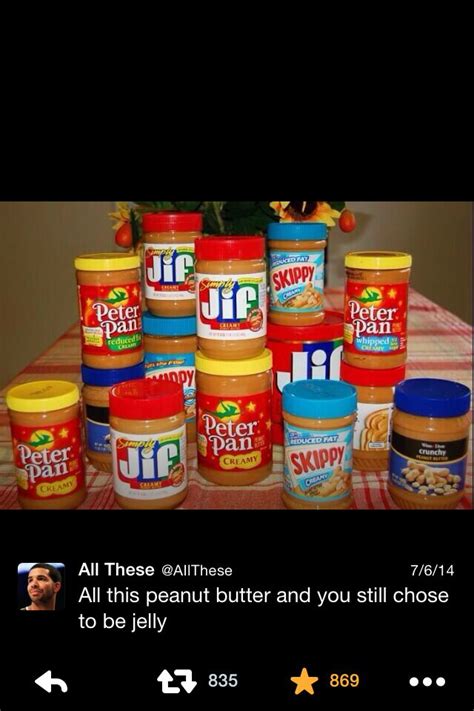 All This Peanut Butter And You Still Choose To Be Jelly Snapchat