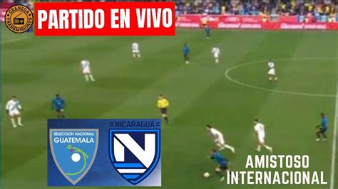 Guatemala Vs Nicaragua En Vivo ⚽⚽⚽ Partido Amistoso De Preparacion Por