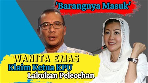 Heboh Barangnya Masuk Wanita Emas Klaim Ketua Kpu Lakukan