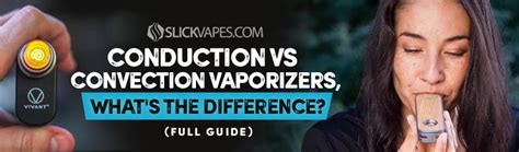 Conduction Vs Convection Vaporizers Whats The Hype Slick Vapes