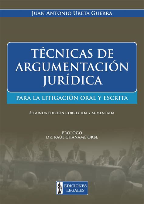 Técnicas De Argumentación Jurídica Para La Litigación Oral Y Escrita Juan Antonio Ureta Guerra