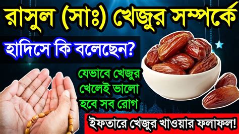 রাসুল সাঃ কেনো খেজুর খেতে বলেছেন খেজুর খেলে কোন কোন রোগ ভালো হয়