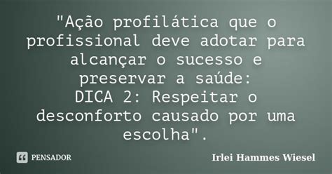 Profilática O Que É - "Ação profilática que o... Irlei Hammes Wiesel - Pensador