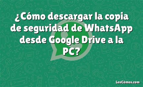 Cómo descargar la copia de seguridad de WhatsApp desde Google Drive a