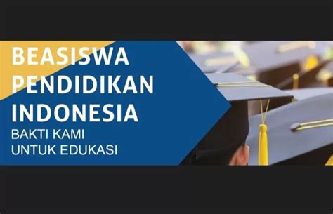 Beasiswa Pendidikan Indonesia Bpi Untuk Calon Guru Hingga Pelaku Budaya Ayo Cari Tahu Lebih