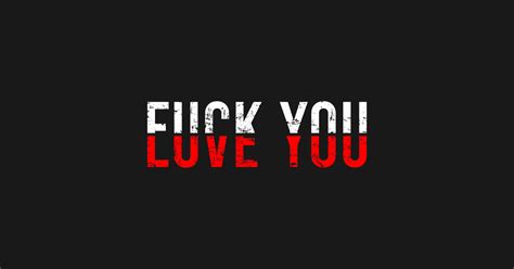 Fuck You Love You Fuck You Love You T Shirt TeePublic
