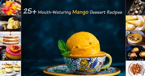 25 Mouth Watering Mango Desserts Recipes Spices N Flavors