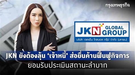 Jkn ยังต้องลุ้น ‘เจ้าหนี้ ส่อยื่นค้านฟื้นฟูกิจการ ยอมรับประเมินสถานะลำบาก