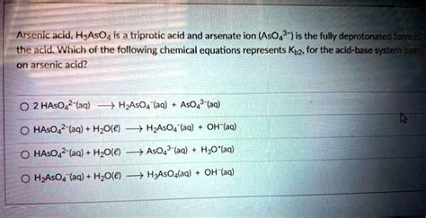 SOLVED: Arsenic acid; H3AsO4 is a triprotic acid and arsenate ion (AsO4-) is the fully ...