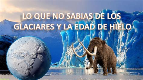 Como se formarón los glaciares La ultima glaciación YouTube