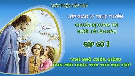 Lớp Giáo Lý Trực Tuyến CHUẨN BỊ XƯNG TỘI RƯỚC LỄ LẦN ĐẦU GẶP GỠ 3