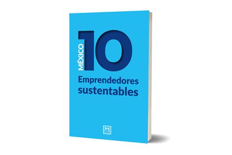 México 10 Emprendedores Sustentables Presenta 10 Casos De éxito De Empresas Comprometidas Con El