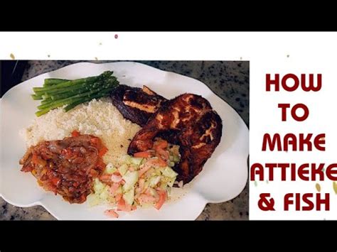 HOW TO MAKE ATTIEKE /ACHEKE & FISH - YouTube