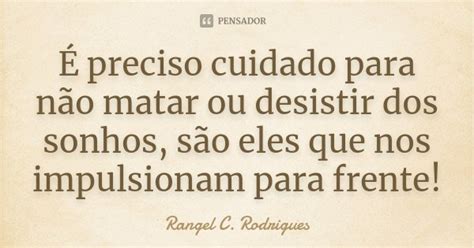 É Preciso Cuidado Para Não Matar Ou Rangel C Rodrigues Pensador