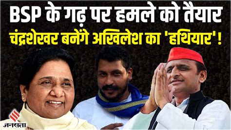 Akhilesh Yadav Vs Mayawati अखिलेश यादव की मायावती से दो दो हाथ की तैयारी चंद्रशेखर के दम सपा