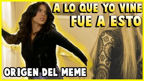 A LO QUE YO VINE FUE A ESTO ORIGEN DEL MEME YouTube