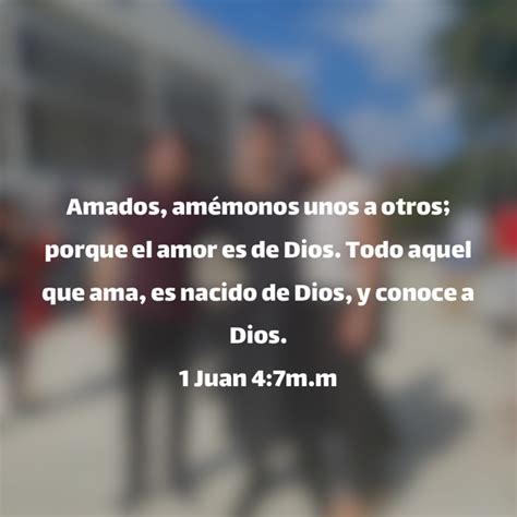 1 Juan 4 7 Amados amémonos unos a otros porque el amor es de Dios