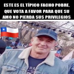 Meme Personalizado Este Es El T Pico Facho Pobre Que Vota A Favor