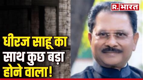 Dhiraj Prasad Sahu It Raid News धीरज साहू का साथ कुछ बड़ा होने वाला है