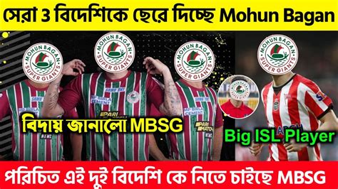 🚨 এই তিন তারকা বিদেশি প্লেয়ার কে ছেড়ে দিচ্ছে Mohun Bagan 🧐isl এর