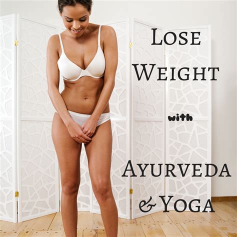 Losing Weight With Ayurveda And Yoga Yogawalls