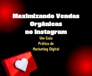 Maximizando Vendas Orgânicas no Instagram Um Guia Prático de Marketing