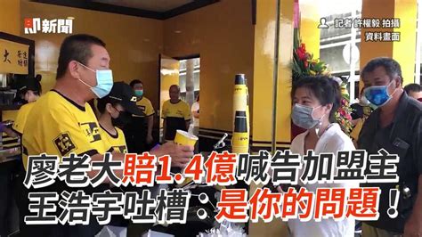 廖老大賠1 4億喊告加盟主 王浩宇吐槽：是你的問題！ 播吧boba Ettoday新聞雲