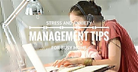 Stress And Anxiety Management Tips For Busy Moms